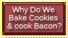 Why do we bake cookies and cook bacon?